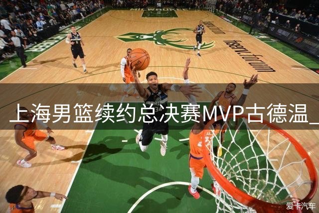 上海男篮续约总决赛MVP古德温 外援阵容再添关键拼图