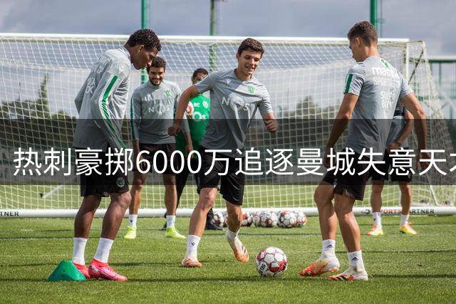 热刺豪掷6000万追逐曼城失意天才 这笔交易到底值不值？
