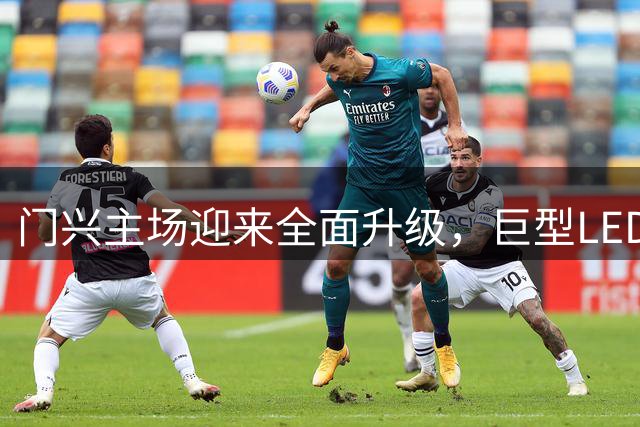 门兴主场迎来全面升级，巨型LED屏幕打造球迷新体验