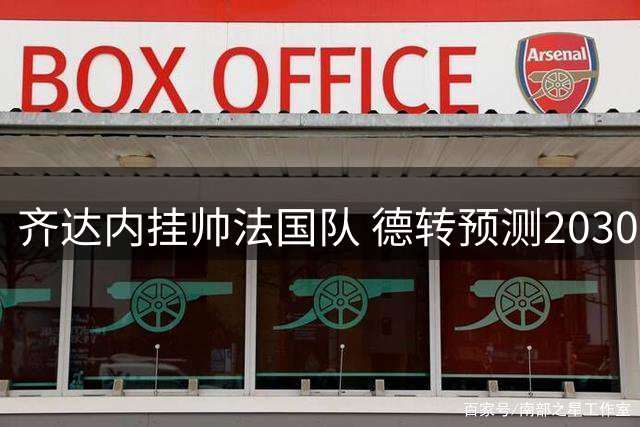 齐达内挂帅法国队 德转预测2030年青春风暴阵容